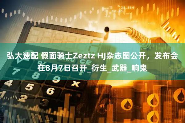 弘大速配 假面骑士Zeztz HJ杂志图公开，发布会在8月7日召开_衍生_武器_响鬼