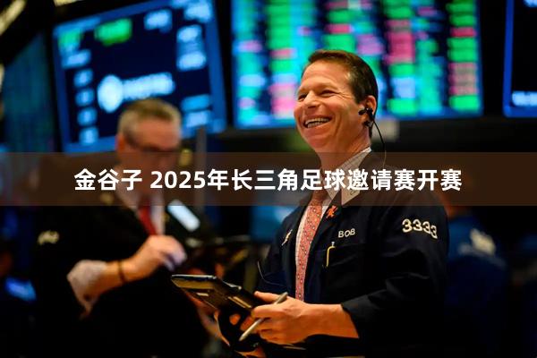 金谷子 2025年长三角足球邀请赛开赛