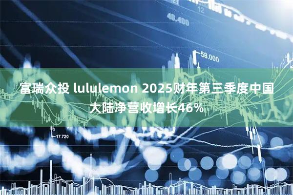 富瑞众投 lululemon 2025财年第三季度中国大陆净营收增长46%